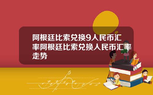 阿根廷比索兑换9人民币汇率阿根廷比索兑换人民币汇率走势