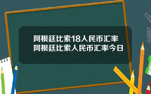 阿根廷比索18人民币汇率阿根廷比索人民币汇率今日