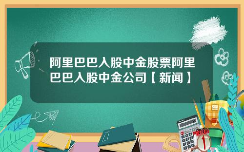 阿里巴巴入股中金股票阿里巴巴入股中金公司【新闻】