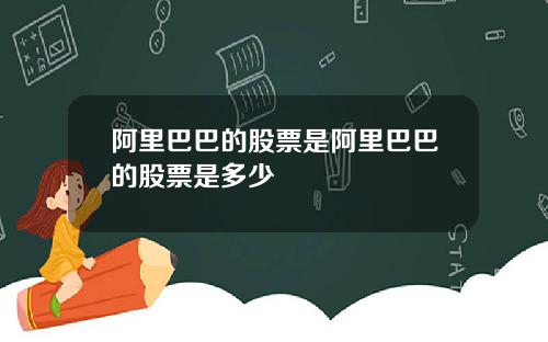 阿里巴巴的股票是阿里巴巴的股票是多少