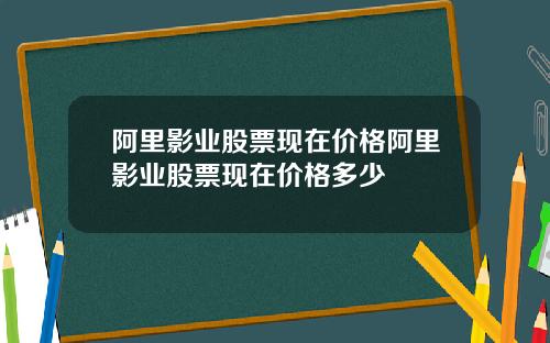 阿里影业股票现在价格阿里影业股票现在价格多少