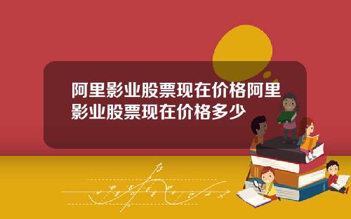 阿里影业股票现在价格阿里影业股票现在价格多少