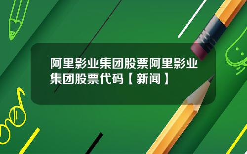 阿里影业集团股票阿里影业集团股票代码【新闻】