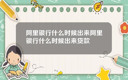 阿里银行什么时候出来阿里银行什么时候出来贷款