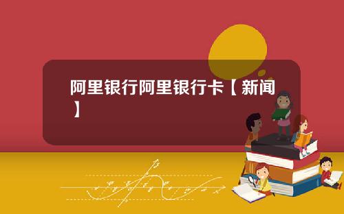 阿里银行阿里银行卡【新闻】