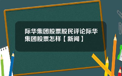 际华集团股票股民评论际华集团股票怎样【新闻】