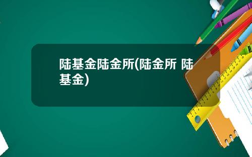 陆基金陆金所(陆金所 陆基金)