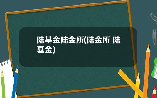 陆基金陆金所(陆金所 陆基金)