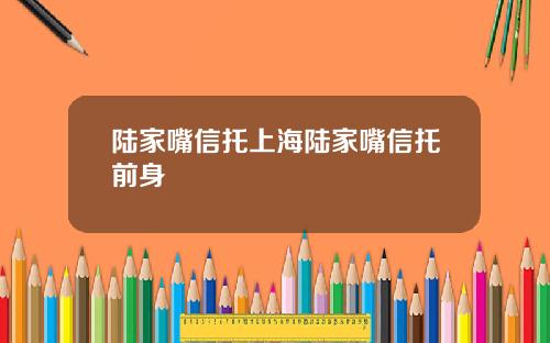陆家嘴信托上海陆家嘴信托前身