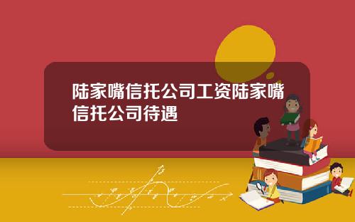 陆家嘴信托公司工资陆家嘴信托公司待遇