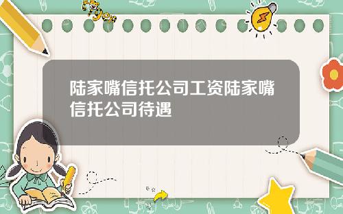 陆家嘴信托公司工资陆家嘴信托公司待遇