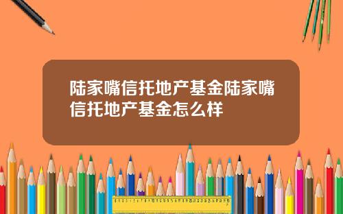 陆家嘴信托地产基金陆家嘴信托地产基金怎么样