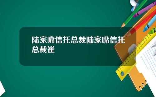陆家嘴信托总裁陆家嘴信托总裁崔