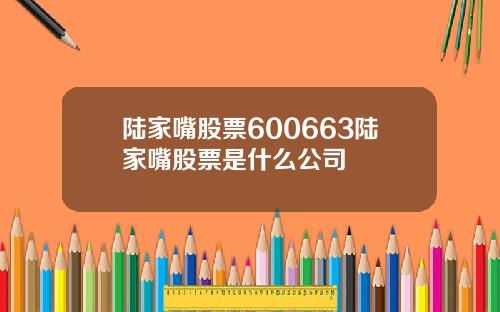 陆家嘴股票600663陆家嘴股票是什么公司