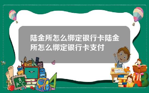陆金所怎么绑定银行卡陆金所怎么绑定银行卡支付