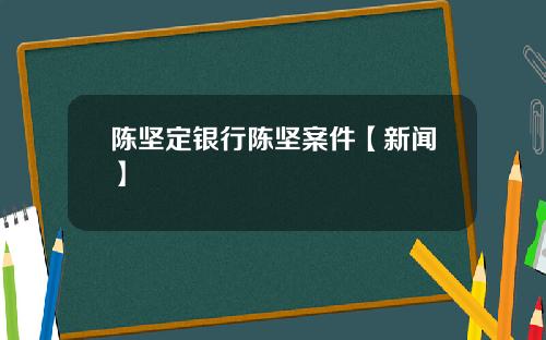 陈坚定银行陈坚案件【新闻】
