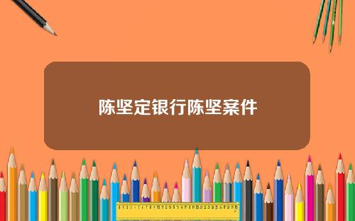 陈坚定银行陈坚案件