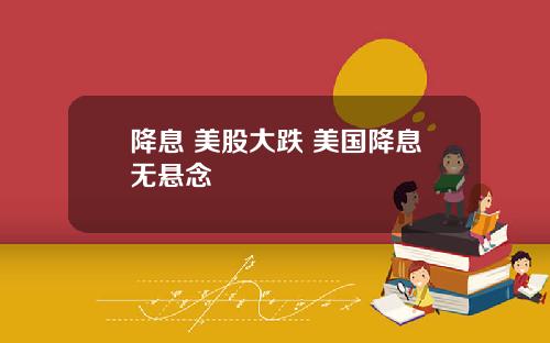 降息 美股大跌 美国降息无悬念