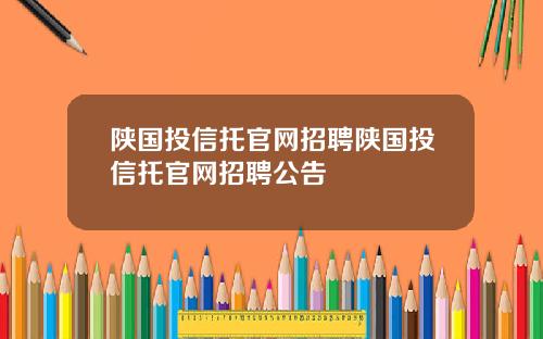 陕国投信托官网招聘陕国投信托官网招聘公告