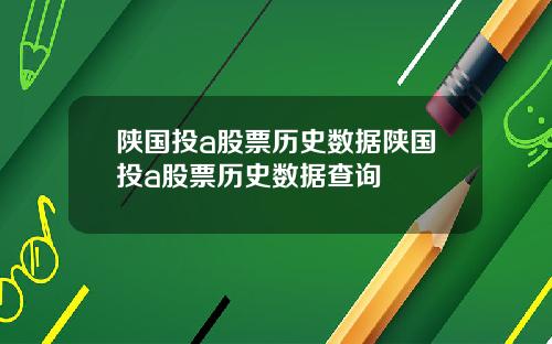陕国投a股票历史数据陕国投a股票历史数据查询