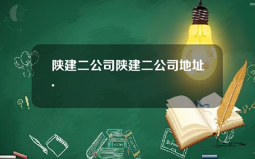 陕建二公司陕建二公司地址.