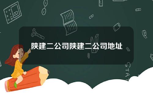 陕建二公司陕建二公司地址