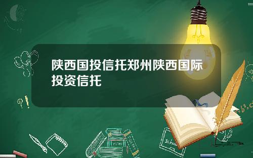 陕西国投信托郑州陕西国际投资信托