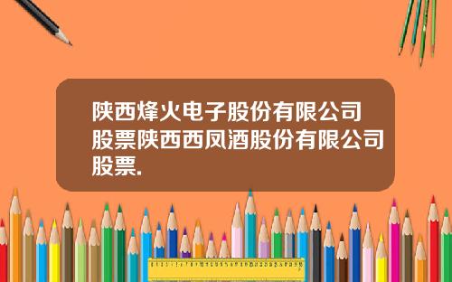 陕西烽火电子股份有限公司股票陕西西凤酒股份有限公司股票.