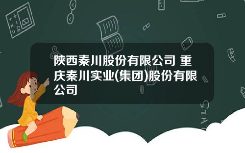 陕西秦川股份有限公司 重庆秦川实业(集团)股份有限公司