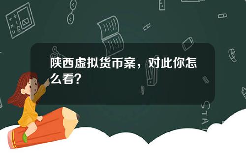 陕西虚拟货币案,对此你怎么看?