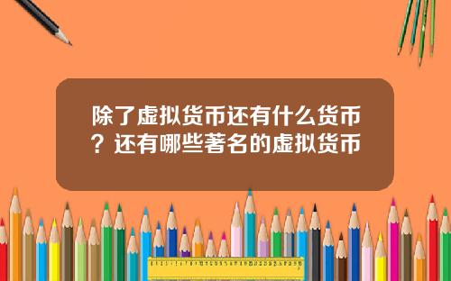 除了虚拟货币还有什么货币？还有哪些著名的虚拟货币
