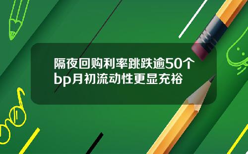 隔夜回购利率跳跌逾50个bp月初流动性更显充裕