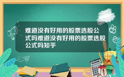 难道没有好用的股票选股公式吗难道没有好用的股票选股公式吗知乎