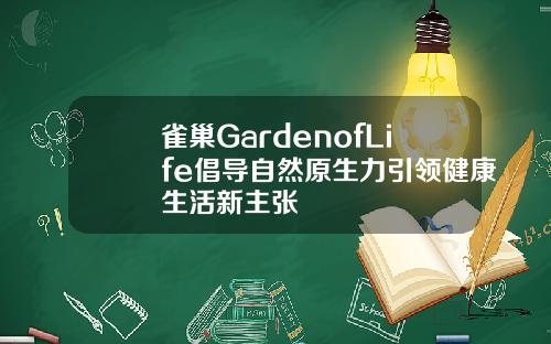 雀巢GardenofLife倡导自然原生力引领健康生活新主张