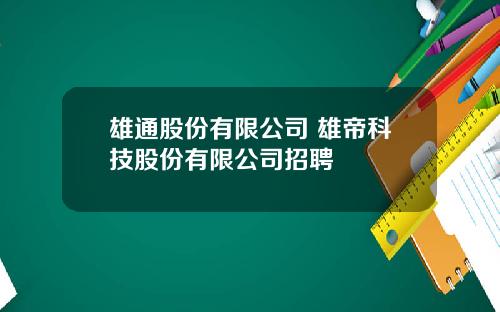 雄通股份有限公司 雄帝科技股份有限公司招聘