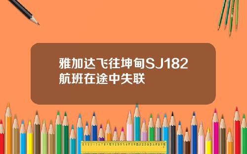 雅加达飞往坤甸SJ182航班在途中失联