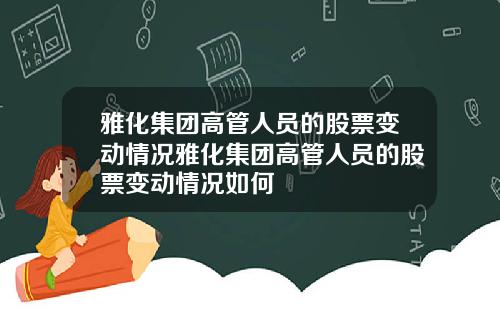雅化集团高管人员的股票变动情况雅化集团高管人员的股票变动情况如何