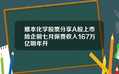 雅本化学股票分享A股上市险企前七月保费收入167万亿明年开