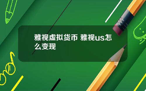 雅视虚拟货币 雅视us怎么变现
