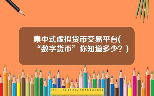 集中式虚拟货币交易平台(“数字货币”你知道多少？)