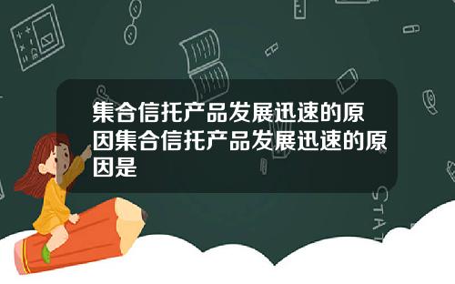 集合信托产品发展迅速的原因集合信托产品发展迅速的原因是