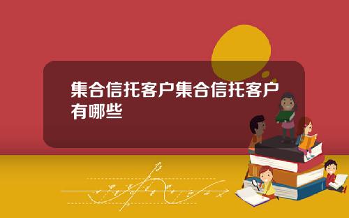 集合信托客户集合信托客户有哪些