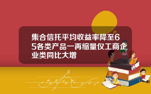 集合信托平均收益率降至65各类产品一再缩量仅工商企业类同比大增