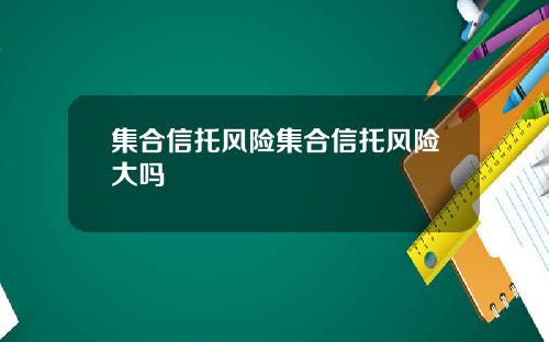 集合信托风险集合信托风险大吗