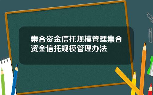 集合资金信托规模管理集合资金信托规模管理办法