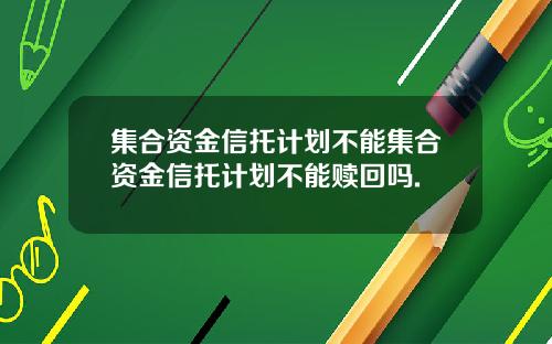 集合资金信托计划不能集合资金信托计划不能赎回吗.