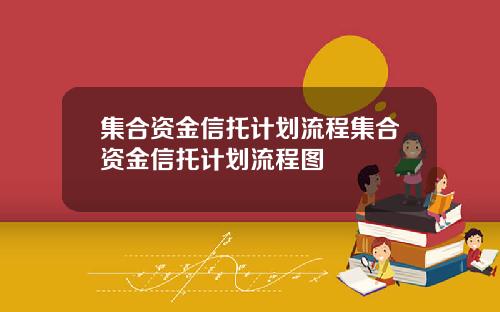 集合资金信托计划流程集合资金信托计划流程图