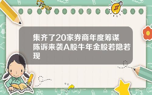 集齐了20家券商年度筹谋陈诉来袭A股牛年金股若隐若现