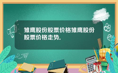 雏鹰股份股票价格雏鹰股份股票价格走势.