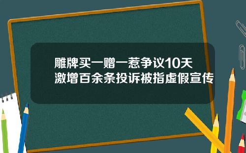 雕牌买一赠一惹争议10天激增百余条投诉被指虚假宣传
